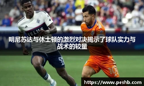 明尼苏达与休士顿的激烈对决揭示了球队实力与战术的较量