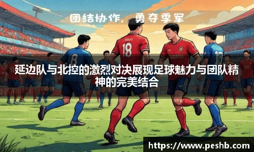 延边队与北控的激烈对决展现足球魅力与团队精神的完美结合